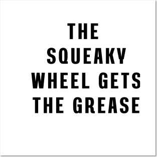 The squeaky wheel gets the grease Posters and Art